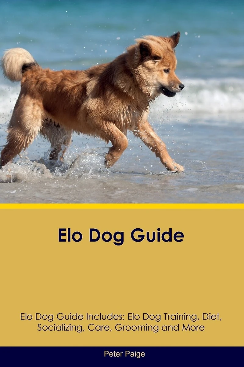 Elo Dog Guide Elo Dog Guide Includes: Elo Dog Training, Diet, Socializing, Care, Grooming, Breeding and More