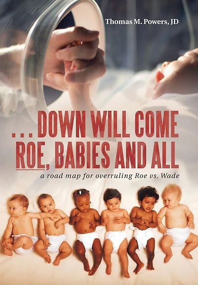 . Down Will Come Roe, Babies and All: A Road Map for Overruling Roe Vs. Wade