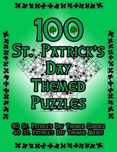 100 St. Patrick's Day Themed Puzzles: Celebrate The St. Patrick's Day Holiday By Doing FUN Puzzles! LARGE PRINT, 60 St. Patrick's Day Themed Sudoku Puzzles, PLUS 40 St. Patrick's Day Image Mazes!