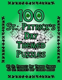 100 St. Patrick's Day Themed Puzzles: Celebrate The St. Patrick's Day Holiday By Doing FUN Puzzles! LARGE PRINT, 60 St. Patrick's Day Themed Sudoku Puzzles, PLUS 40 St. Patrick's Day Image Mazes!