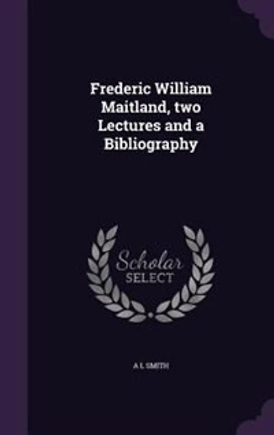 Frederic William Maitland, two Lectures and a Bibliography