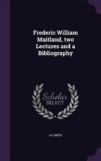 Frederic William Maitland, two Lectures and a Bibliography