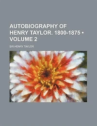 Autobiography of Henry Taylor, 1800-(1875)