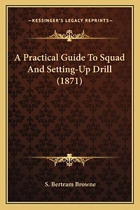 A Practical Guide To Squad And Setting-Up Drill (1871)