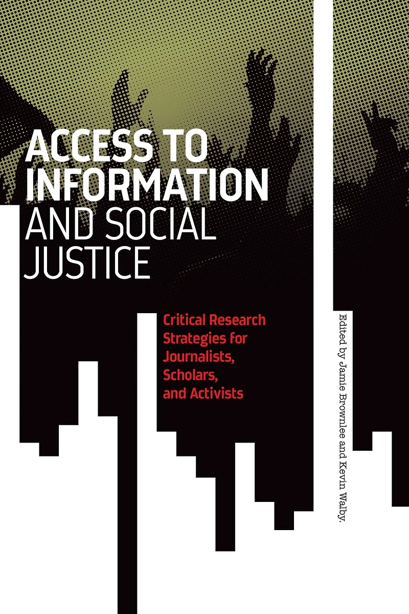 Access To Information And Social Justice: Critical Research Strategies For Journalists, Scholars, And Activists