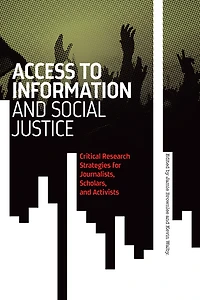 Access To Information And Social Justice: Critical Research Strategies For Journalists, Scholars, And Activists