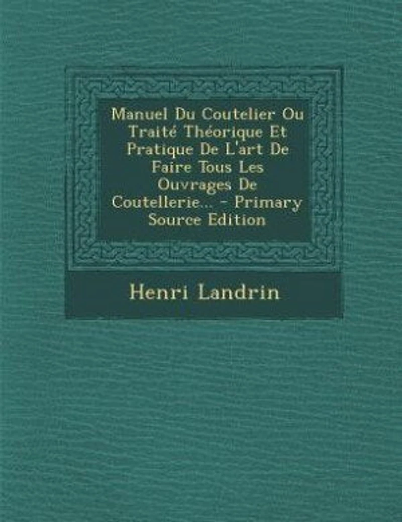 Manuel Du Coutelier Ou Traité Théorique Et Pratique De L'art Faire Tous Les Ouvrages Coutellerie...