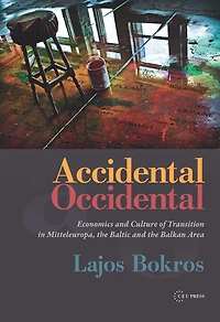 Accidental Occidental: Economics and Culture of Transition in Mitteleuropa, the Baltic and the Balkan Area