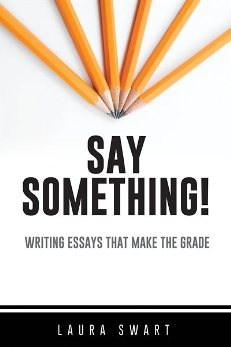 Say Something!: Writing Essays that Make the Grade