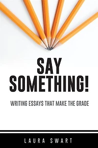 Say Something!: Writing Essays that Make the Grade