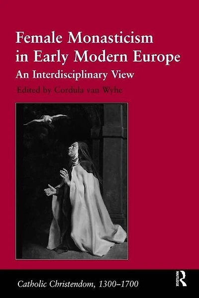 Female Monasticism In Early Modern Europe: An Interdisciplinary View