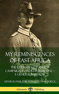 My Reminiscences of East Africa: The German East Africa Campaign in World War One - A General's Memoir (Hardcover)