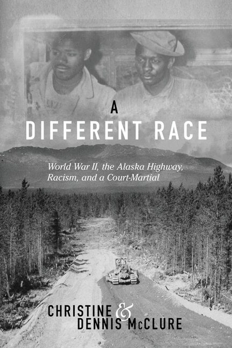 a Different Race: World War II, the Alaska Highway, Racism and Court Martial