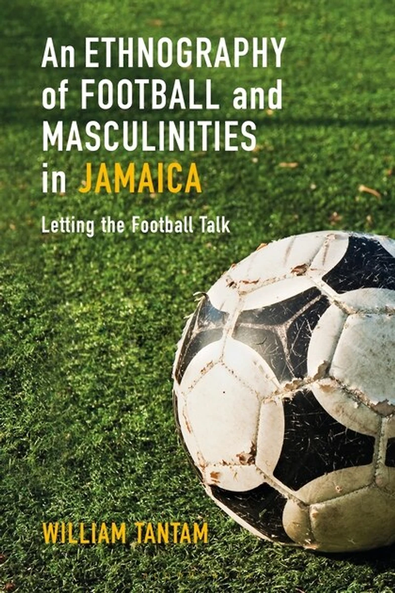 An Ethnography of Football and Masculinities Jamaica: Letting the Talk