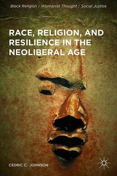 Race, Religion, And Resilience In The Neoliberal Age