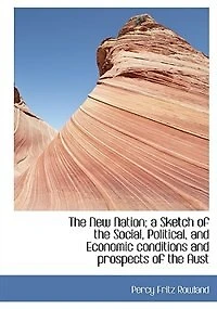 The New Nation; A Sketch Of The Social, Political, And Economic Conditions And Prospects Of The Aust