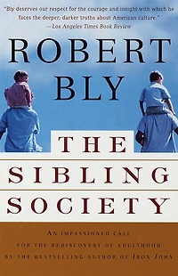 The Sibling Society: An Impassioned Call For The Rediscovery Of Adulthood