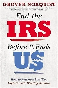 End The Irs Before It Ends Us: How To Restore A Low Tax, High Growth, Wealthy America