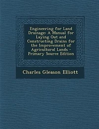 Engineering for Land Drainage: A Manual for Laying Out and Constructing Drains for the Improvement of Agricultural Lands