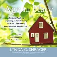 Age Place: A Guide to Modifying, Organizing, and Decluttering Mom Dad’s Home; Keep Them Safe, You Safe