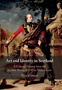 Art and Identity Scotland: A Cultural History from the Jacobite Rising of 1745 to Walter Scott