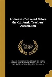 Addresses Delivered Before the California Teachers' Association