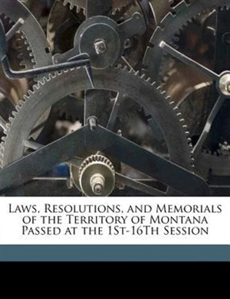 Laws, Resolutions, and Memorials of the Territory of Montana Passed at the 1St-16Th Session