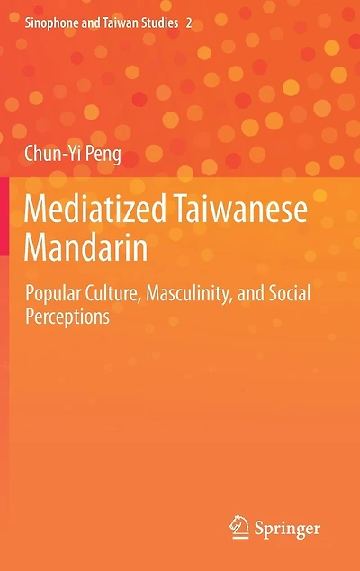 Mediatized Taiwanese Mandarin: Popular Culture, Masculinity, And Social Perceptions