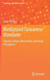 Mediatized Taiwanese Mandarin: Popular Culture, Masculinity, And Social Perceptions
