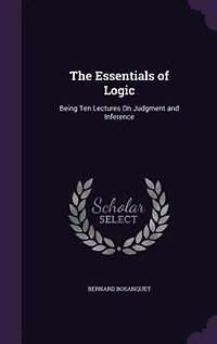 The Essentials of Logic: Being Ten Lectures On Judgment and Inference