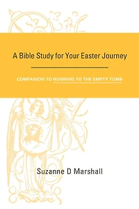A Bible Study for Your Easter Journey: Companion to Running to the Empty Tomb