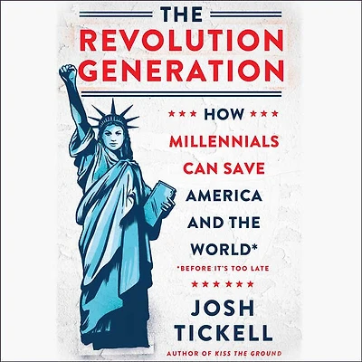 The Revolution Generation: How Millennials Can Save America And The World (before It's Too Late)