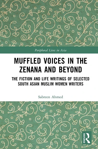 Muffled Voices The Zenana and Beyond: Fiction Life Writings of Selected South Asian Muslim Women Writers