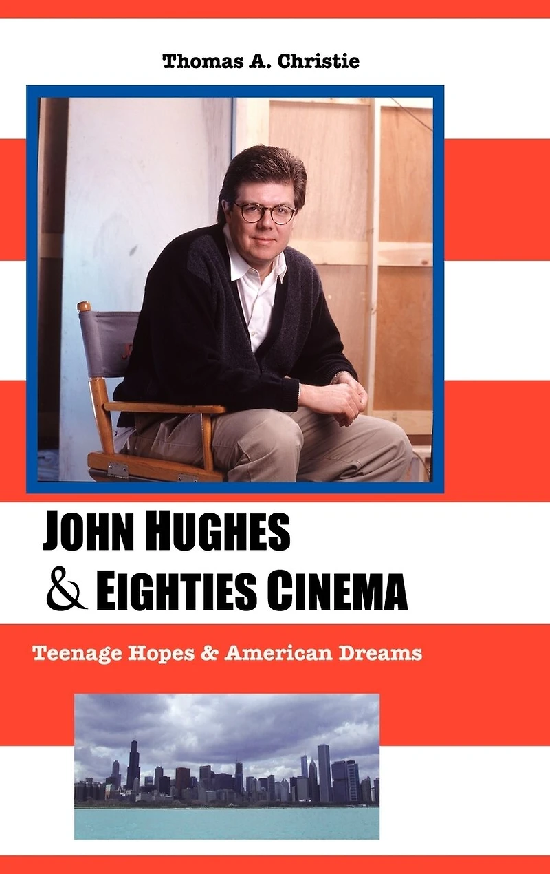 John Hughes and Eighties Cinema: Teenage Hopes American Dreams