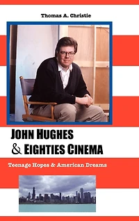 John Hughes and Eighties Cinema: Teenage Hopes American Dreams