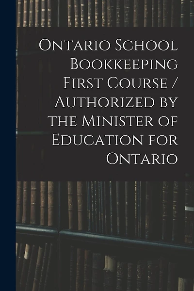 Ontario School Bookkeeping First Course / Authorized by the Minister of Education for Ontario
