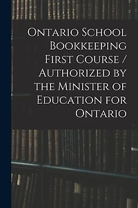 Ontario School Bookkeeping First Course / Authorized by the Minister of Education for Ontario