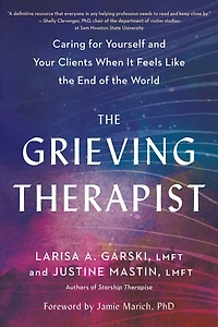 the Grieving Therapist: Caring for Yourself and Your Clients When It Feels Like End of World