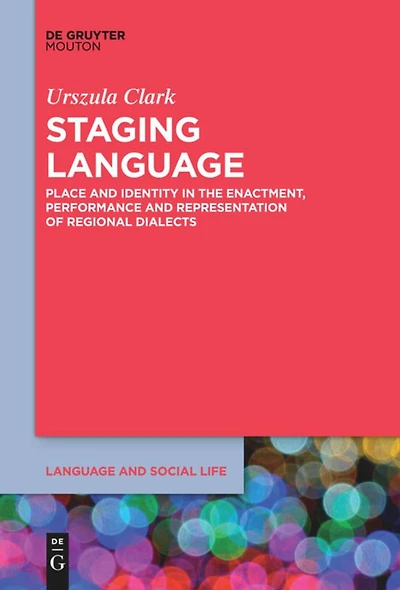 Staging Language: Place and Identity the Enactment, Performance Representation of Regional Dialects