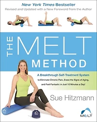 the MELT Method: a Breakthrough Self-Treatment System to Eliminate Chronic Pain, Erase Signs of Aging, and Feel Fantastic Just 10 Minutes Day!