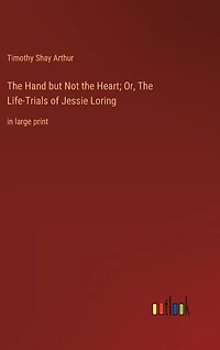 The Hand but Not the Heart; Or, The Life-Trials of Jessie Loring: in large print