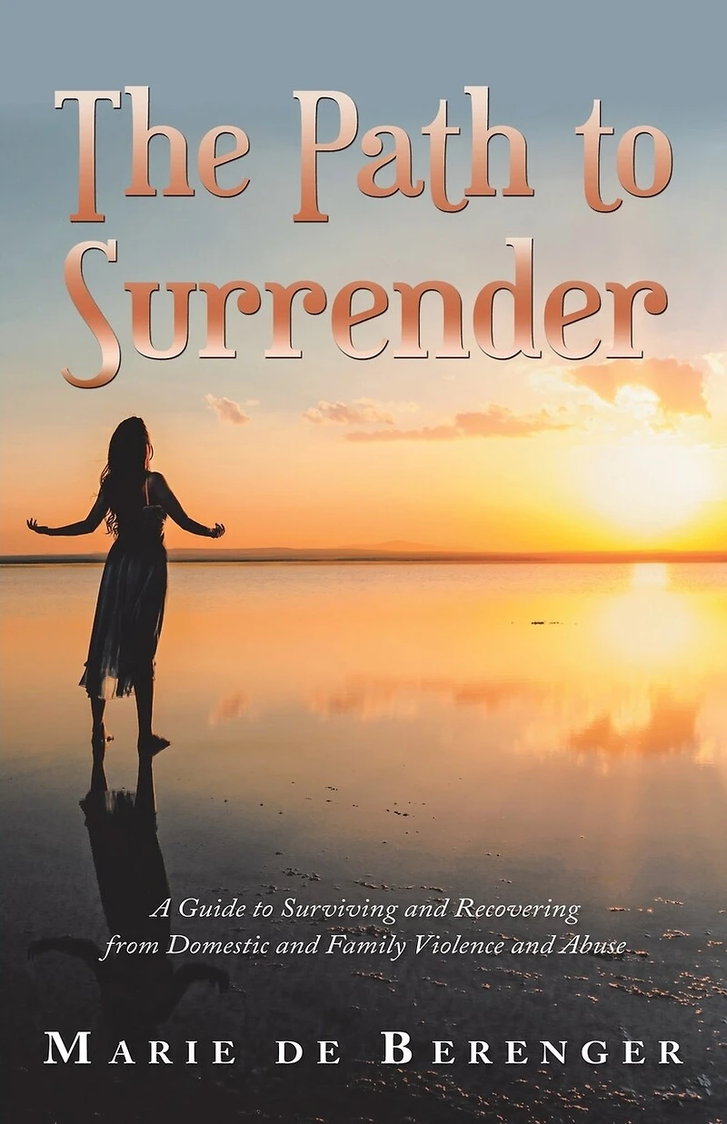 The Path to Surrender: A Guide Surviving and Recovering from Domestic Family Violence Abuse
