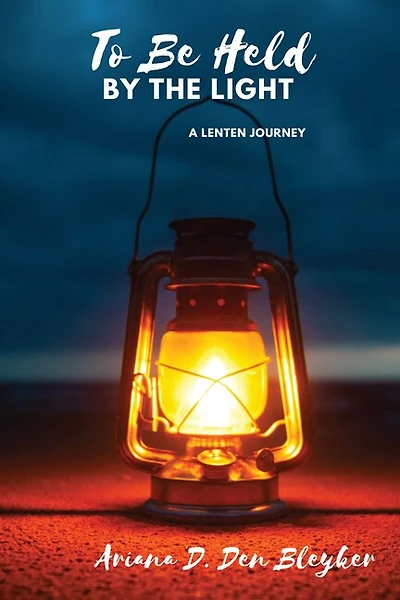 To Be Held by the Light: A Lenten Journey