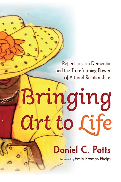 Bringing Art to Life: Reflections on Dementia and the Transforming Power of Relationships