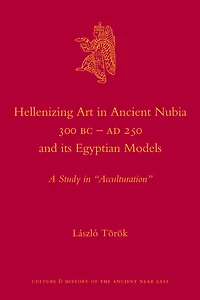 Hellenizing Art in Ancient Nubia 300 B.C. - AD 250 and its Egyptian Models: A Study in "Acculturation"