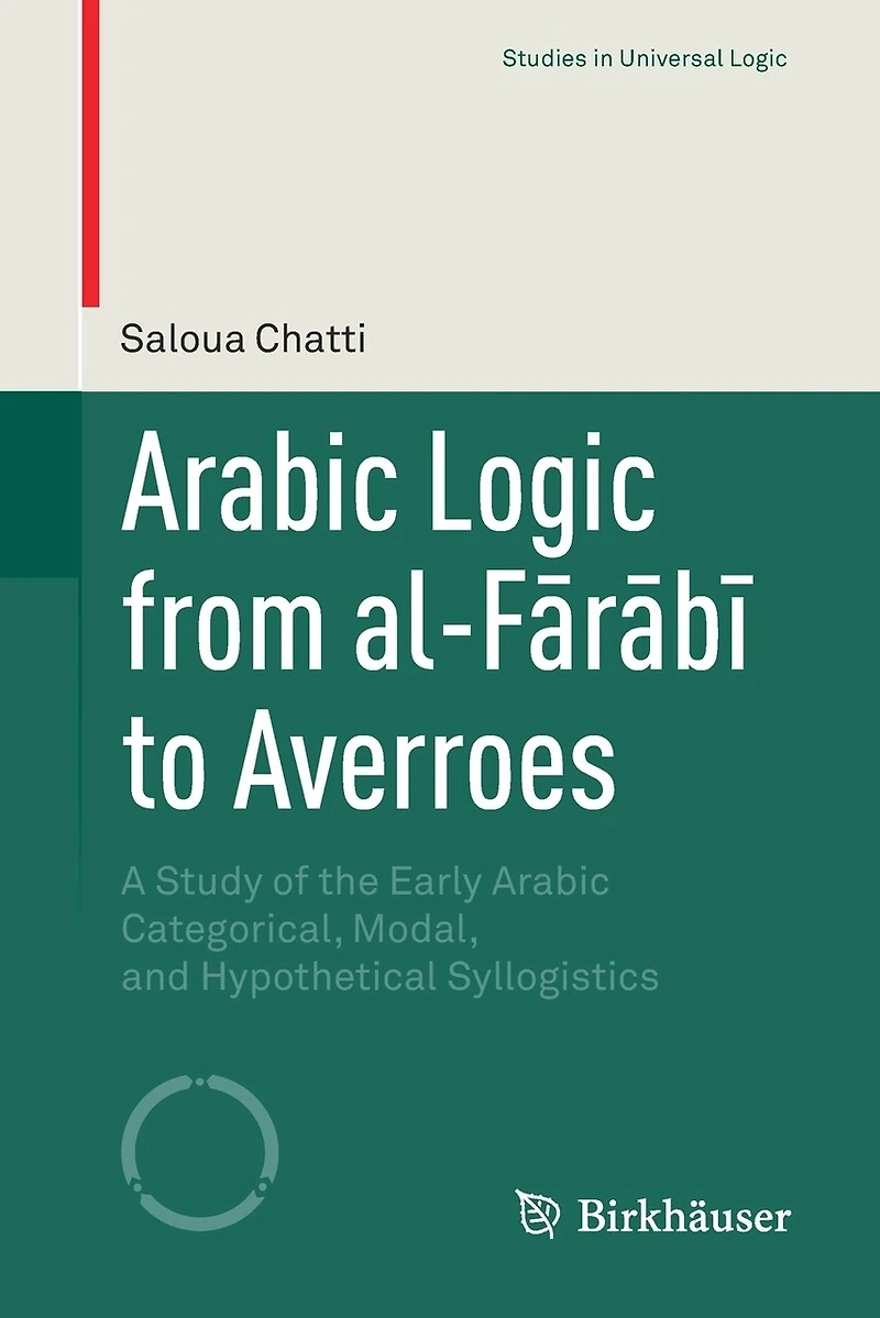 Arabic Logic from al-FArAbA to Averroes: A Study of the Early Categorical, Modal, and Hypothetical Syllogistics