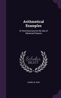 Arithmetical Examples: Or Test Exercises for the Use of Advanced Classes