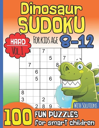 Dinosaur Sudoku for Kids Age 8-12 With Solutions: Hard Vol. 1 I 100 Fun Large Print Puzzles for Smart Children I Maths Deficiency Exercise I Dinosaur Lover Gift Idea for Boys I Christmas or Birthday