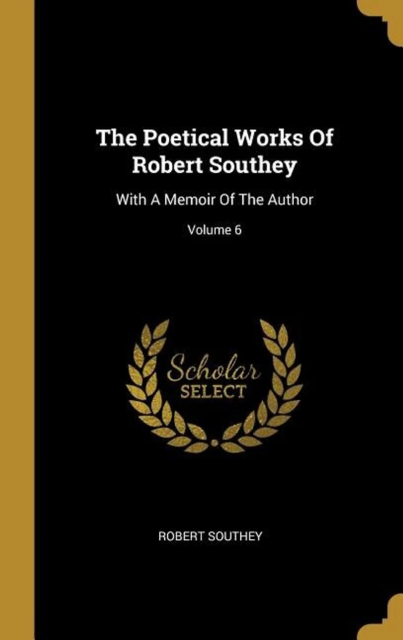 The Poetical Works Of Robert Southey: With A Memoir Author; Volume 6