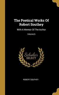 The Poetical Works Of Robert Southey: With A Memoir Author; Volume 6